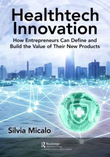 Healthtech Innovation : How Entrepreneurs Can Define and Build the Value of Their New Products