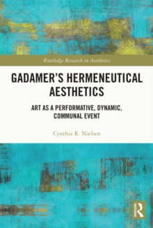 Gadamer's Hermeneutical Aesthetics : Art as a Performative, Dynamic, Communal Event