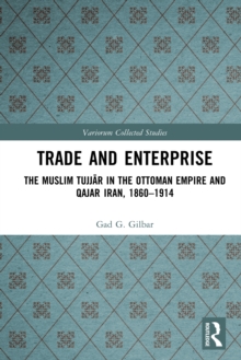 Trade and Enterprise : The Muslim Tujjar in the Ottoman Empire and Qajar Iran, 1860-1914