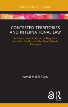 Contested Territories and International Law : A Comparative Study of the Nagorno-Karabakh Conflict and the Aland Islands Precedent