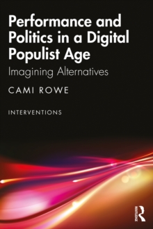 Performance and Politics in a Digital Populist Age : Imagining Alternatives