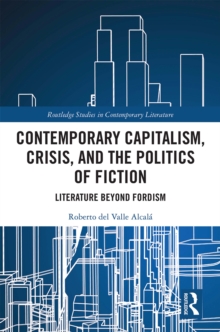 Contemporary Capitalism, Crisis, and the Politics of Fiction : Literature Beyond Fordism