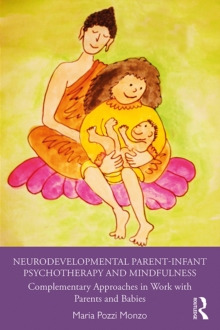 Neurodevelopmental Parent-Infant Psychotherapy and Mindfulness : Complementary Approaches in Work with Parents and Babies