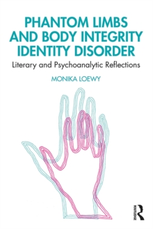 Phantom Limbs and Body Integrity Identity Disorder : Literary and Psychoanalytic Reflections