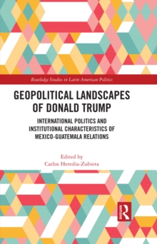 Geopolitical Landscapes of Donald Trump : International Politics and Institutional Characteristics of Mexico-Guatemala Relations