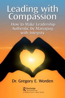 Leading with Compassion : How to Make Leadership Authentic by Managing with Integrity