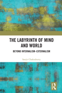 The Labyrinth of Mind and World : Beyond Internalism-Externalism