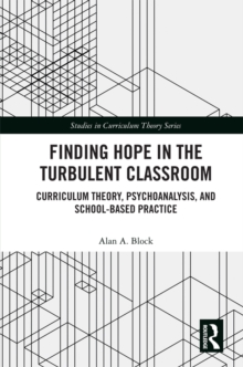 Finding Hope in the Turbulent Classroom : Curriculum Theory, Psychoanalysis, and School-Based Practice