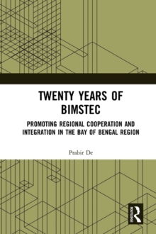 Twenty Years of BIMSTEC : Promoting Regional Cooperation and Integration in the Bay of Bengal Region