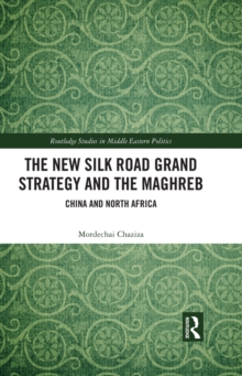 The New Silk Road Grand Strategy and the Maghreb : China and North Africa