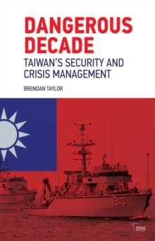 Dangerous Decade : Taiwan's Security and Crisis Management