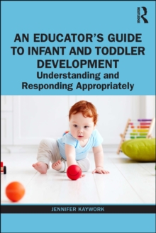 An Educator's Guide to Infant and Toddler Development : Understanding and Responding Appropriately