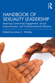 Handbook of Sexuality Leadership : Inspiring Community Engagement, Social Empowerment, and Transformational Influence