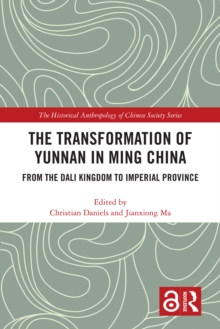 The Transformation of Yunnan in Ming China : From the Dali Kingdom to Imperial Province