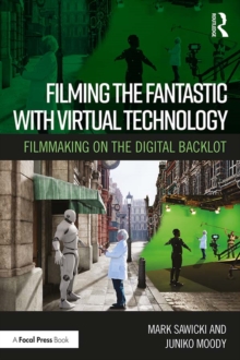 Filming the Fantastic with Virtual Technology : Filmmaking on the Digital Backlot