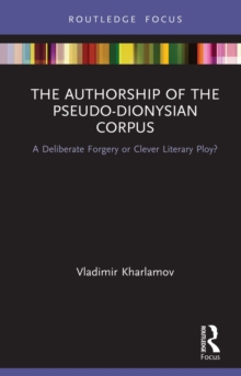 The Authorship of the Pseudo-Dionysian Corpus : A Deliberate Forgery or Clever Literary Ploy?