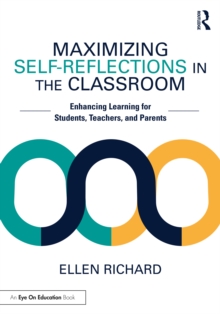 Maximizing Self-Reflections in the Classroom : Enhancing Learning for Students, Teachers, and Parents