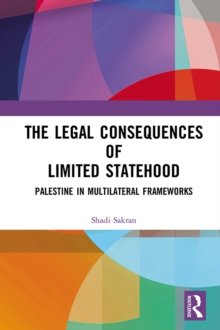 The Legal Consequences of Limited Statehood : Palestine in Multilateral Frameworks