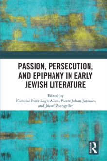 Passion, Persecution, and Epiphany in Early Jewish Literature