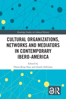 Cultural Organizations, Networks and Mediators in Contemporary Ibero-America