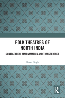 Folk Theatres of North India : Contestation, Amalgamation and Transference