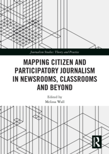 Mapping Citizen and Participatory Journalism in Newsrooms, Classrooms and Beyond