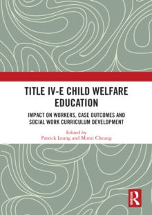 Title IV-E Child Welfare Education : Impact on Workers, Case Outcomes and Social Work Curriculum Development