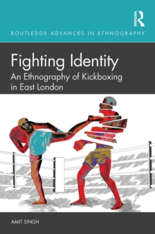 Fighting Identity : An Ethnography of Kickboxing in East London