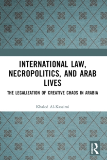 International Law, Necropolitics, and Arab Lives : The Legalization of Creative Chaos in Arabia