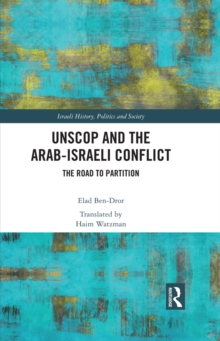 UNSCOP and the Arab-Israeli Conflict : The Road to Partition