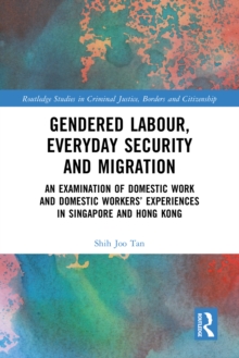 Gendered Labour, Everyday Security and Migration : An Examination of Domestic Work and Domestic Workers' Experiences in Singapore and Hong Kong