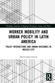 Worker Mobility and Urban Policy in Latin America : Policy Interactions and Urban Outcomes in Mexico City