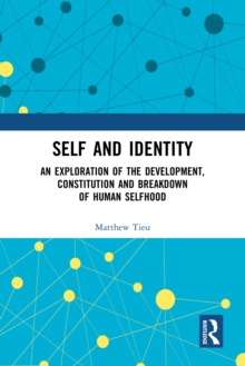 Self and Identity : An Exploration of the Development, Constitution and Breakdown of Human Selfhood