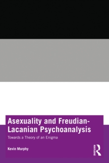 Asexuality and Freudian-Lacanian Psychoanalysis : Towards a Theory of an Enigma