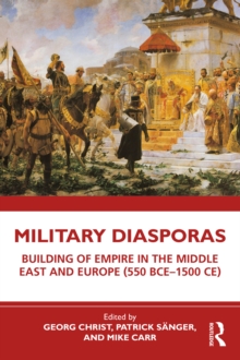 Military Diasporas : Building of Empire in the Middle East and Europe (550 BCE-1500 CE)