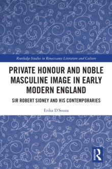 Private Honour and Noble Masculine Image in Early Modern England : Sir Robert Sidney and His Contemporaries