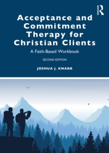 Acceptance and Commitment Therapy for Christian Clients : A Faith-Based Workbook