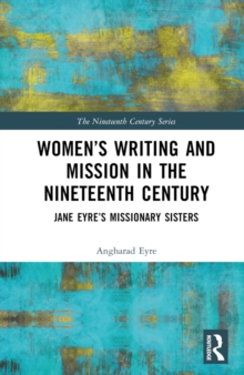 Women's Writing and Mission in the Nineteenth Century : Jane Eyre's Missionary Sisters