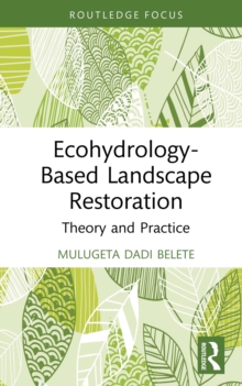 Ecohydrology-Based Landscape Restoration : Theory and Practice