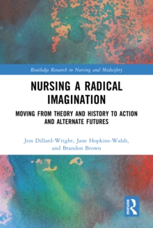 Nursing a Radical Imagination : Moving from Theory and History to Action and Alternate Futures