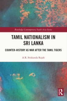 Tamil Nationalism in Sri Lanka : Counter-history as War after the Tamil Tigers