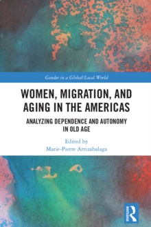 Women, Migration, and Aging in the Americas : Analyzing Dependence and Autonomy in Old Age