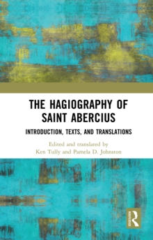 The Hagiography of Saint Abercius : Introduction, Texts, and Translations