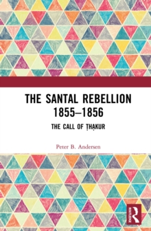 The Santal Rebellion 1855-1856 : The Call of Thakur