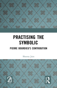 Practising the Symbolic : Pierre Bourdieu's Contribution