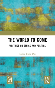 The World to Come : Writings on Ethics and Politics