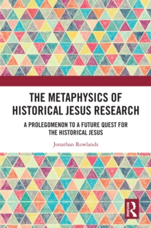 The Metaphysics of Historical Jesus Research : A Prolegomenon to a Future Quest for the Historical Jesus