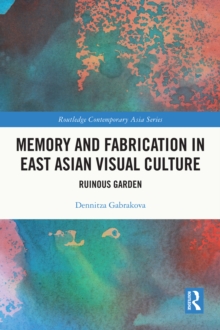 Memory and Fabrication in East Asian Visual Culture : Ruinous Garden