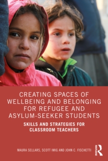 Creating Spaces of Wellbeing and Belonging for Refugee and Asylum-Seeker Students : Skills and Strategies for Classroom Teachers