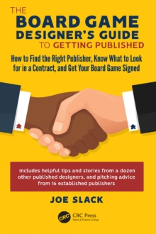 The Board Game Designer's Guide to Getting Published : How to Find the Right Publisher, Know What to Look for in a Contract, and Get Your Board Game Signed